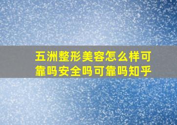 五洲整形美容怎么样可靠吗安全吗可靠吗知乎