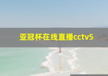 亚冠杯在线直播cctv5