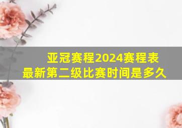 亚冠赛程2024赛程表最新第二级比赛时间是多久