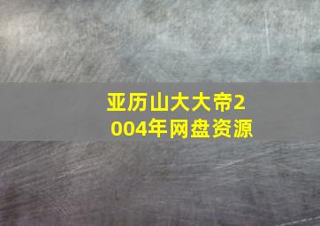 亚历山大大帝2004年网盘资源