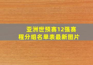 亚洲世预赛12强赛程分组名单表最新图片