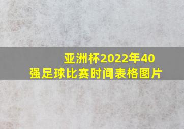 亚洲杯2022年40强足球比赛时间表格图片