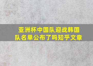 亚洲杯中国队迎战韩国队名单公布了吗知乎文章