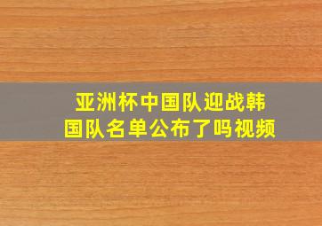 亚洲杯中国队迎战韩国队名单公布了吗视频