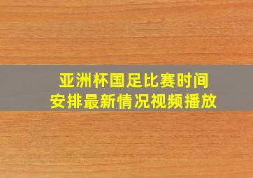 亚洲杯国足比赛时间安排最新情况视频播放