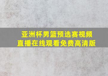 亚洲杯男篮预选赛视频直播在线观看免费高清版