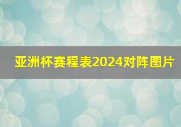 亚洲杯赛程表2024对阵图片