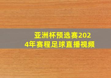 亚洲杯预选赛2024年赛程足球直播视频