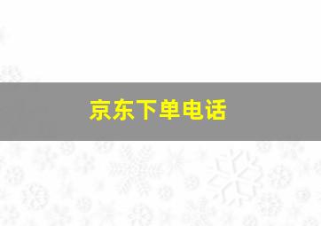 京东下单电话