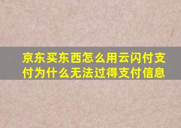 京东买东西怎么用云闪付支付为什么无法过得支付信息