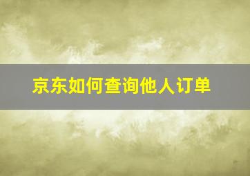 京东如何查询他人订单