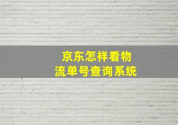 京东怎样看物流单号查询系统