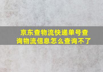 京东查物流快递单号查询物流信息怎么查询不了