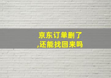 京东订单删了,还能找回来吗