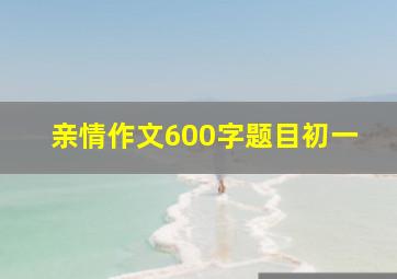 亲情作文600字题目初一