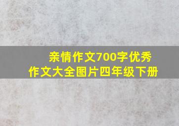 亲情作文700字优秀作文大全图片四年级下册