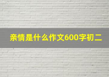 亲情是什么作文600字初二