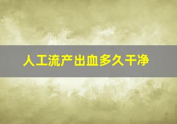 人工流产出血多久干净