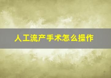 人工流产手术怎么操作