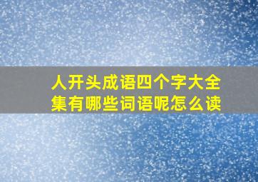 人开头成语四个字大全集有哪些词语呢怎么读