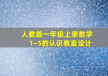 人教版一年级上册数学1~5的认识教案设计