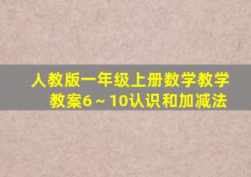 人教版一年级上册数学教学教案6～10认识和加减法