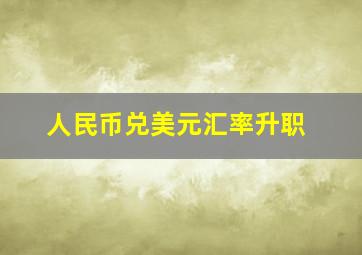 人民币兑美元汇率升职