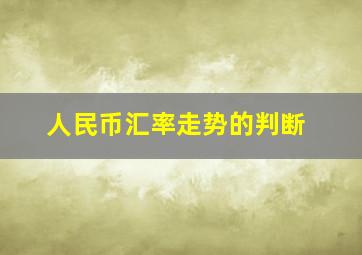 人民币汇率走势的判断