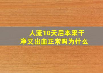 人流10天后本来干净又出血正常吗为什么