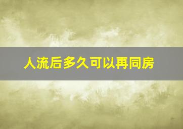 人流后多久可以再同房