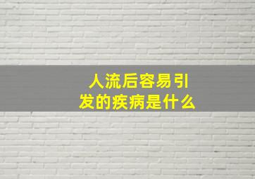 人流后容易引发的疾病是什么