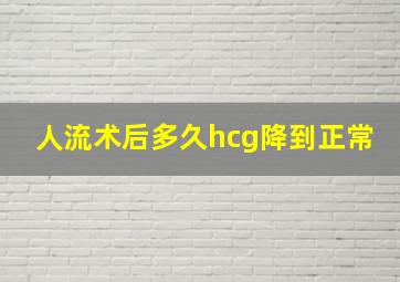 人流术后多久hcg降到正常