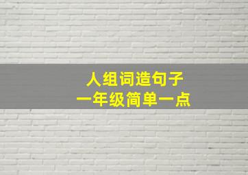 人组词造句子一年级简单一点