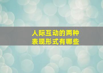 人际互动的两种表现形式有哪些