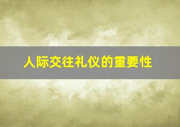 人际交往礼仪的重要性