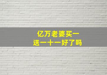 亿万老婆买一送一十一好了吗