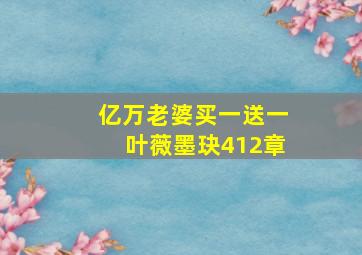 亿万老婆买一送一叶薇墨玦412章