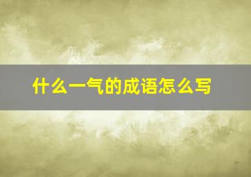 什么一气的成语怎么写