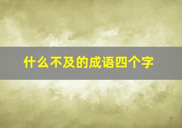 什么不及的成语四个字