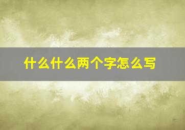 什么什么两个字怎么写