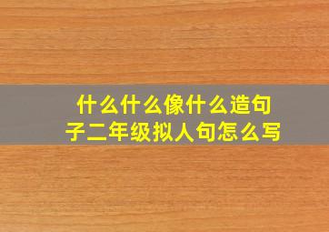 什么什么像什么造句子二年级拟人句怎么写