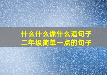 什么什么像什么造句子二年级简单一点的句子