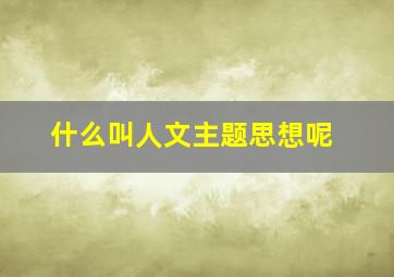 什么叫人文主题思想呢