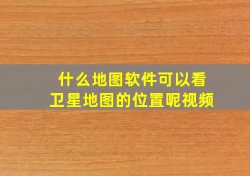 什么地图软件可以看卫星地图的位置呢视频