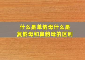 什么是单韵母什么是复韵母和鼻韵母的区别