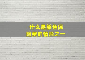 什么是豁免保险费的情形之一