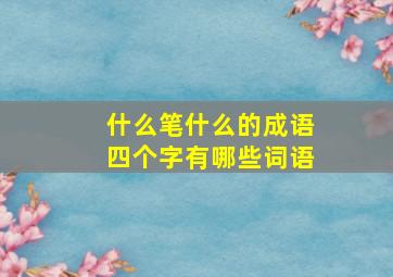 什么笔什么的成语四个字有哪些词语