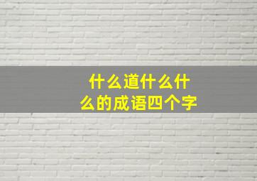 什么道什么什么的成语四个字