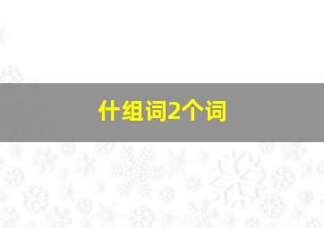 什组词2个词