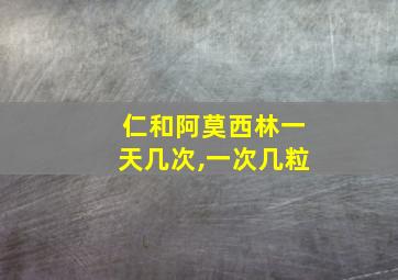 仁和阿莫西林一天几次,一次几粒